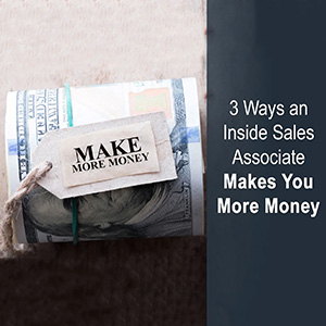 3 Ways an Inside Sales Associate Makes You More Money