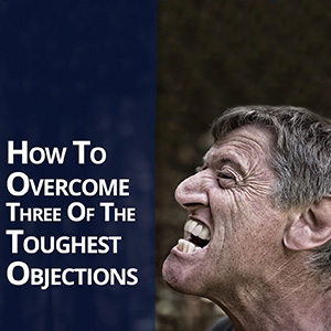 How To Overcome Three Of The Toughest Objections